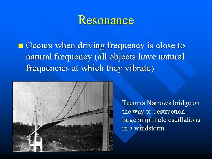 Resonance n Occurs when driving frequency is close to natural frequency (all objects have