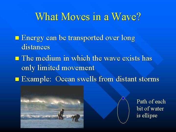 What Moves in a Wave? Energy can be transported over long distances n The
