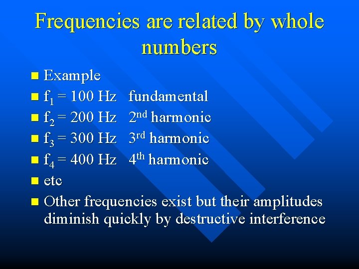 Frequencies are related by whole numbers Example n f 1 = 100 Hz fundamental