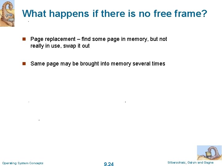 What happens if there is no free frame? n Page replacement – find some