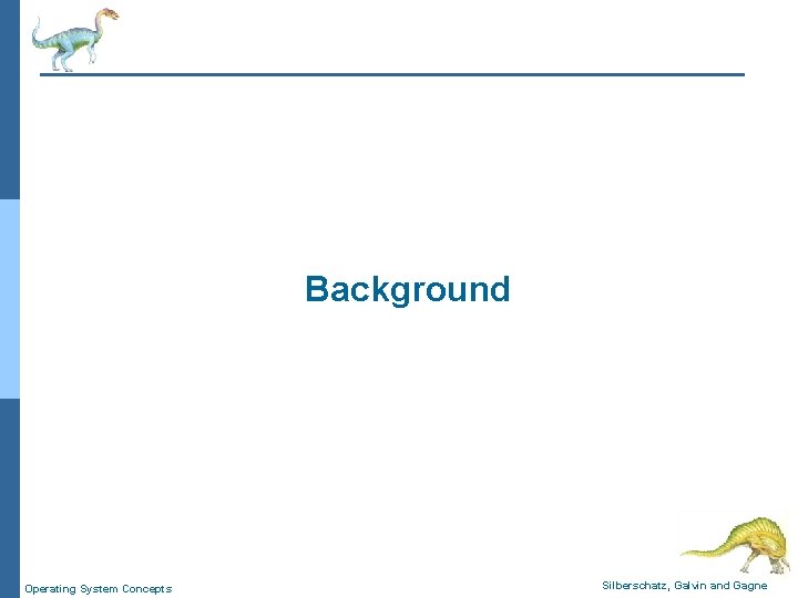 Background Operating System Concepts Silberschatz, Galvin and Gagne 