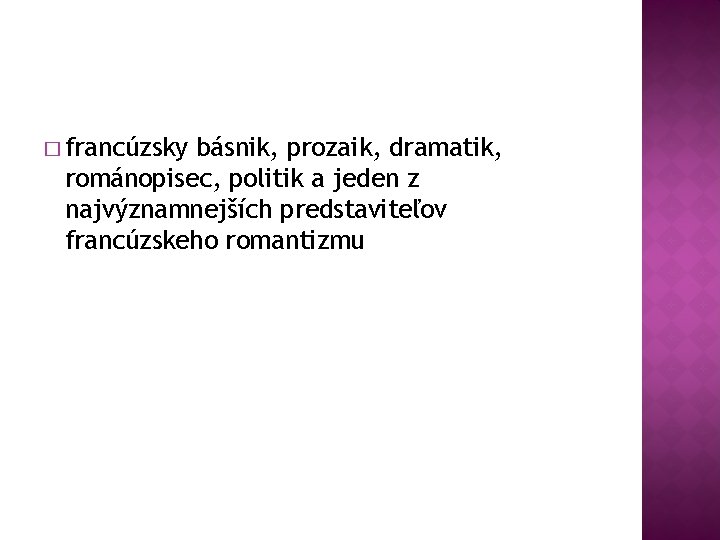 � francúzsky básnik, prozaik, dramatik, románopisec, politik a jeden z najvýznamnejších predstaviteľov francúzskeho romantizmu