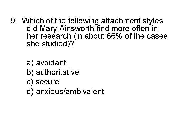 9. Which of the following attachment styles did Mary Ainsworth find more often in