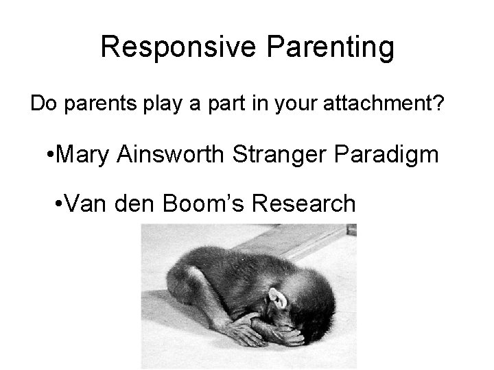 Responsive Parenting Do parents play a part in your attachment? • Mary Ainsworth Stranger