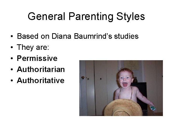 General Parenting Styles • • • Based on Diana Baumrind’s studies They are: Permissive