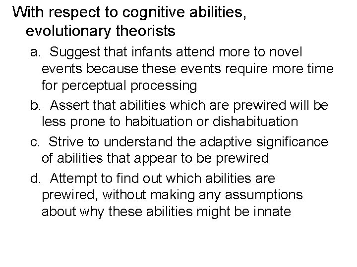 With respect to cognitive abilities, evolutionary theorists a. Suggest that infants attend more to