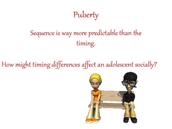 Puberty Sequence is way more predictable than the timing. How might timing differences affect