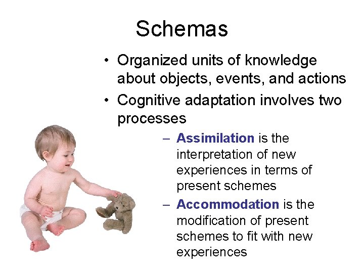 Schemas • Organized units of knowledge about objects, events, and actions • Cognitive adaptation