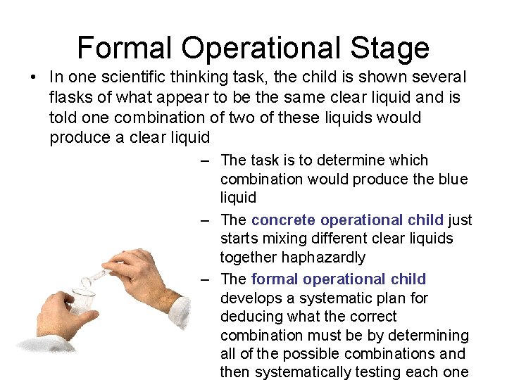 Formal Operational Stage • In one scientific thinking task, the child is shown several