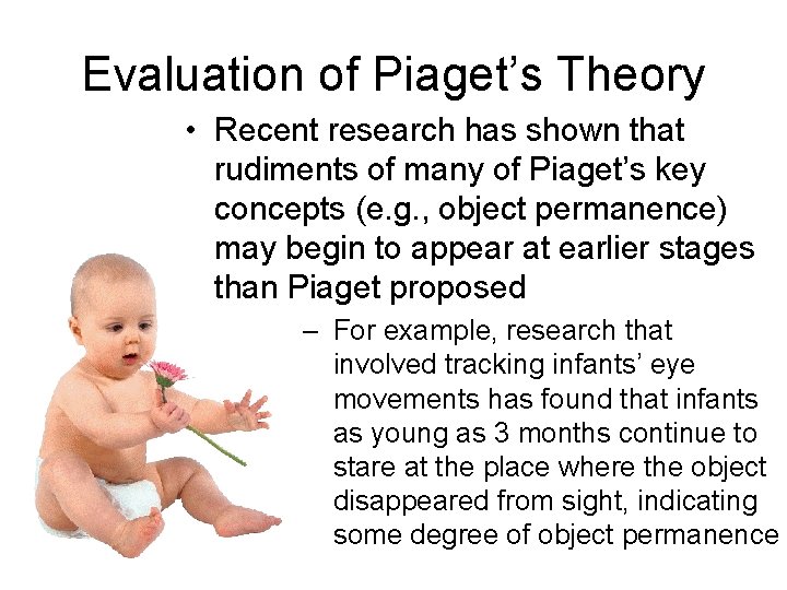 Evaluation of Piaget’s Theory • Recent research has shown that rudiments of many of