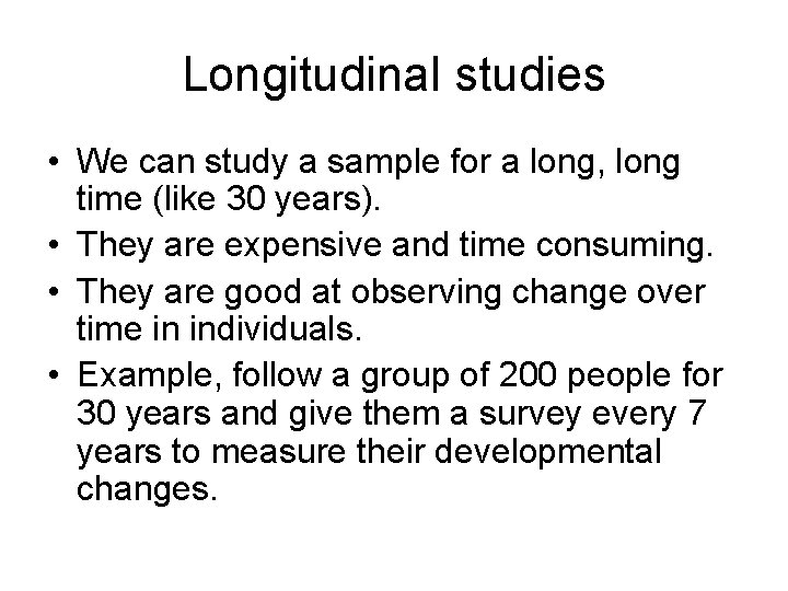 Longitudinal studies • We can study a sample for a long, long time (like