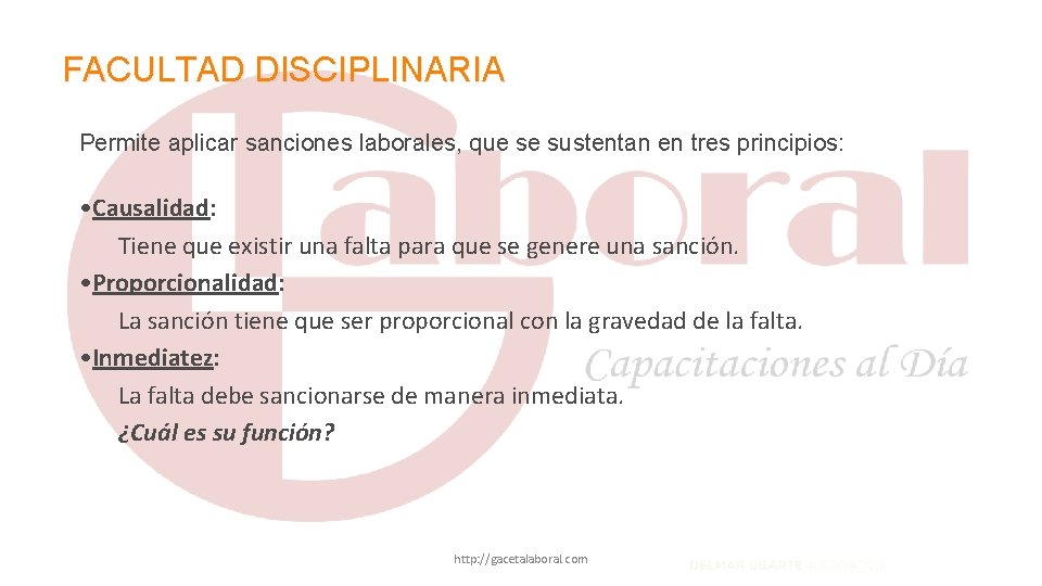 FACULTAD DISCIPLINARIA Permite aplicar sanciones laborales, que se sustentan en tres principios: • Causalidad: