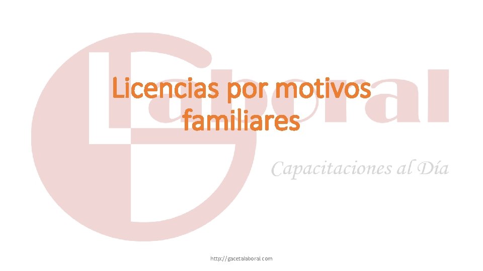 Licencias por motivos familiares http: //gacetalaboral. com 