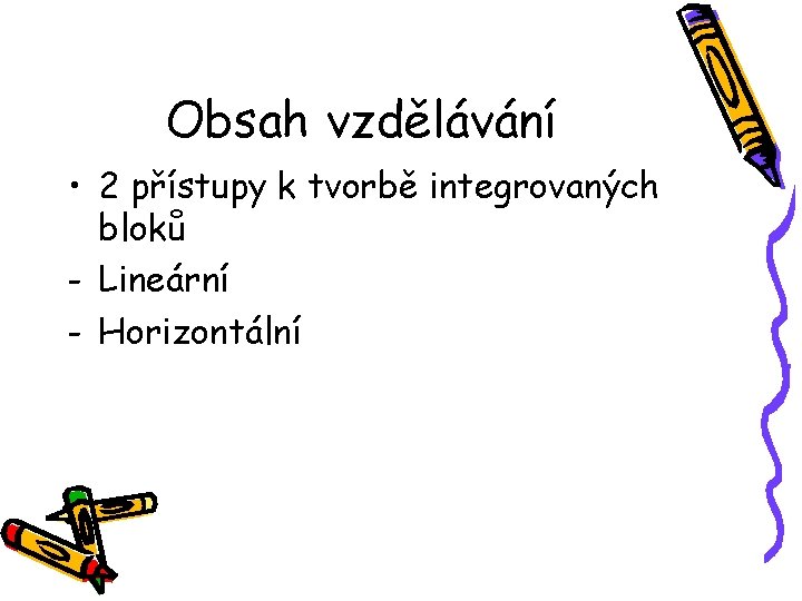 Obsah vzdělávání • 2 přístupy k tvorbě integrovaných bloků - Lineární - Horizontální 