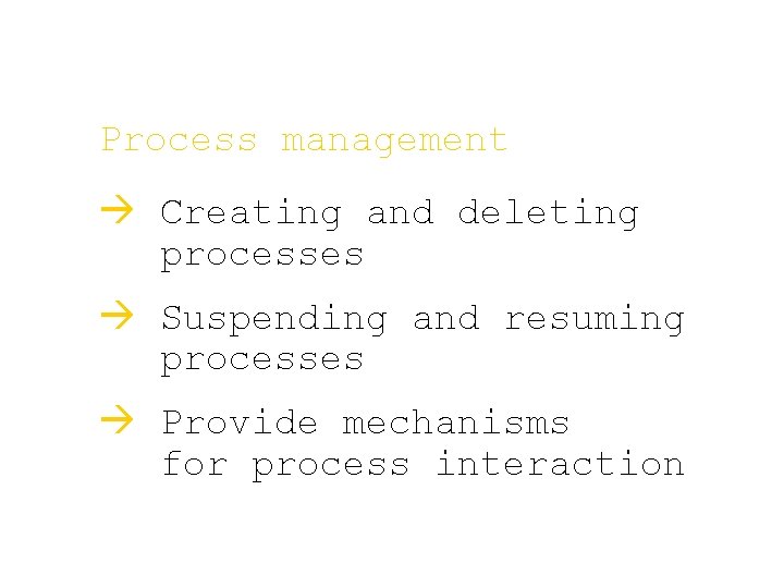 Process management à Creating and deleting processes à Suspending and resuming processes à Provide