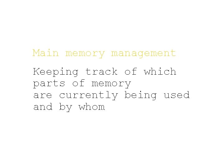 Main memory management Keeping track of which parts of memory are currently being used