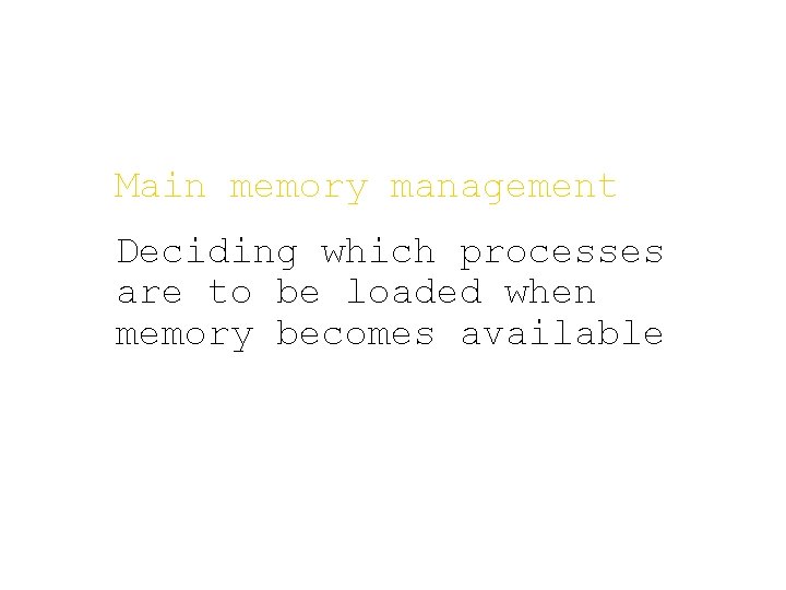 Main memory management Deciding which processes are to be loaded when memory becomes available