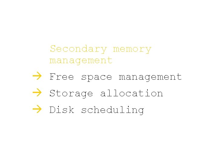 Secondary memory management à Free space management à Storage allocation à Disk scheduling 
