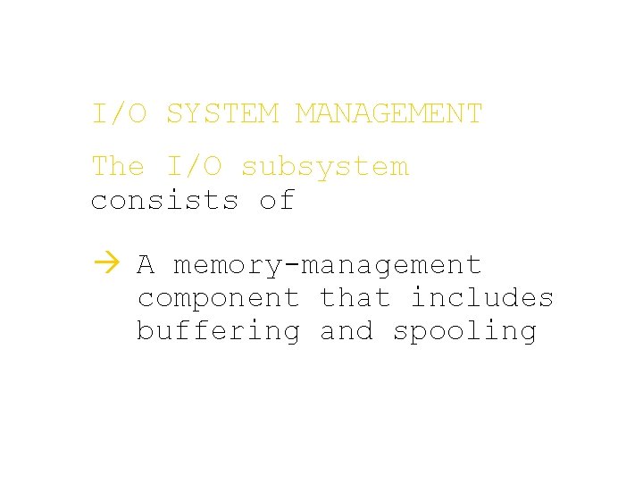 I/O SYSTEM MANAGEMENT The I/O subsystem consists of à A memory-management component that includes