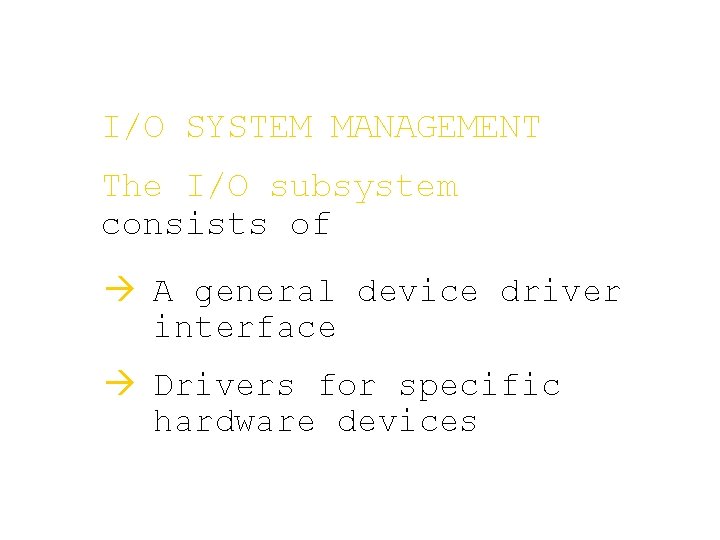 I/O SYSTEM MANAGEMENT The I/O subsystem consists of à A general device driver interface