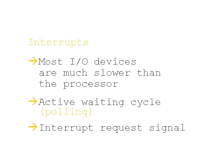 Interrupts à Most I/O devices are much slower than the processor à Active waiting