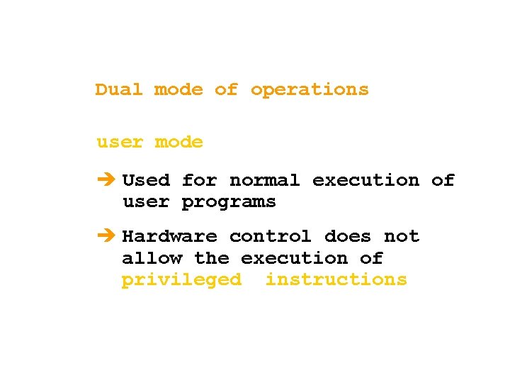 Dual mode of operations user mode è Used for normal execution of user programs