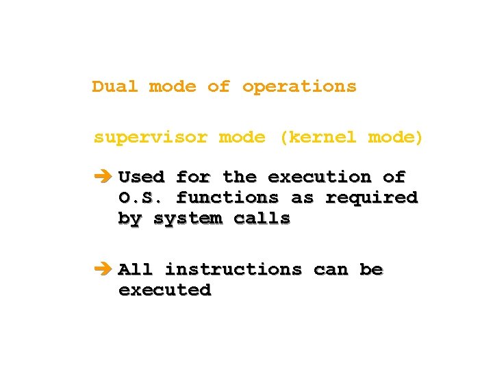 Dual mode of operations supervisor mode (kernel mode) è Used for the execution of