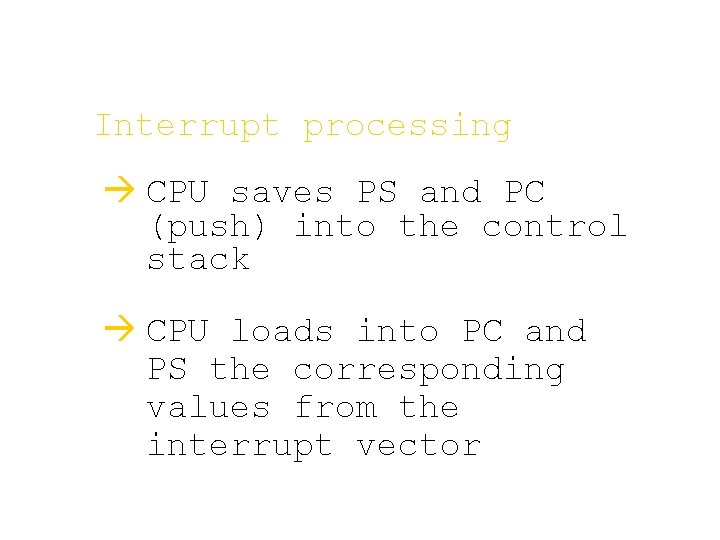 Interrupt processing à CPU saves PS and PC (push) into the control stack à