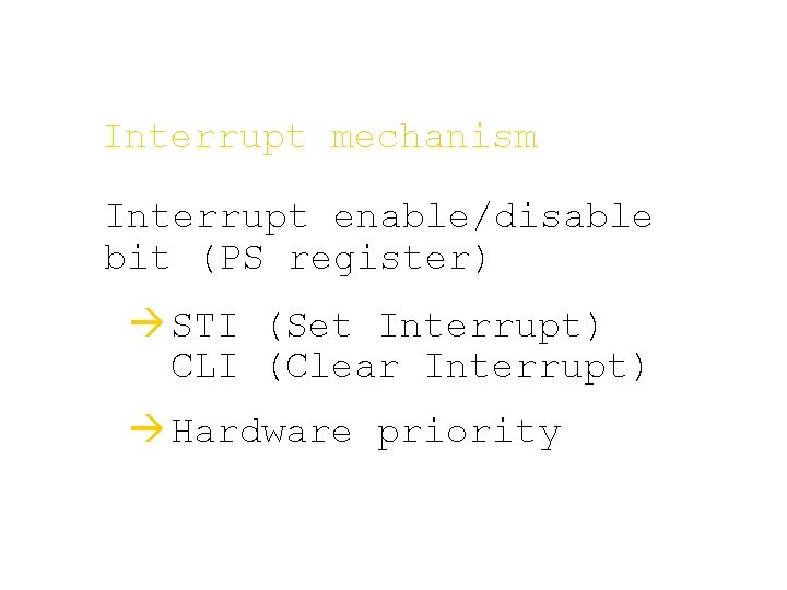 Interrupt mechanism Interrupt enable/disable bit (PS register) à STI (Set Interrupt) CLI (Clear Interrupt)