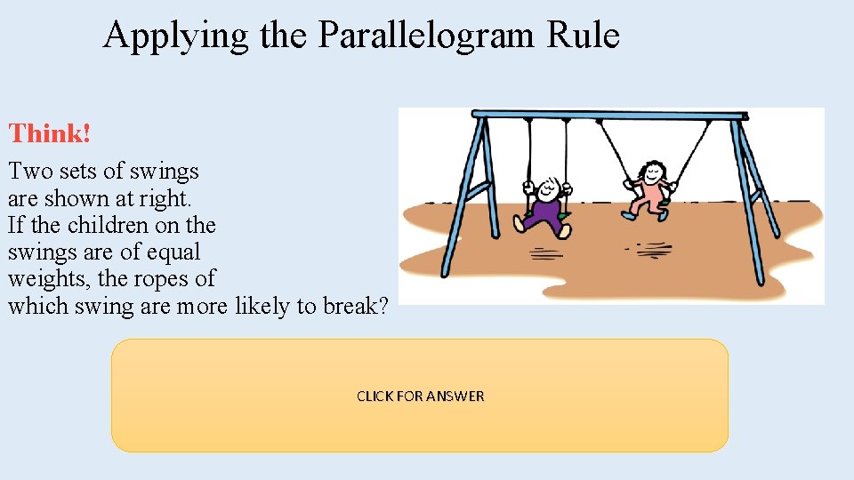 Applying the Parallelogram Rule Think! Two sets of swings are shown at right. If