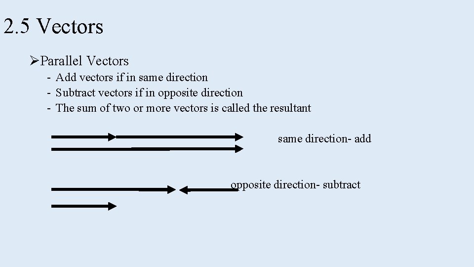 2. 5 Vectors ØParallel Vectors - Add vectors if in same direction - Subtract