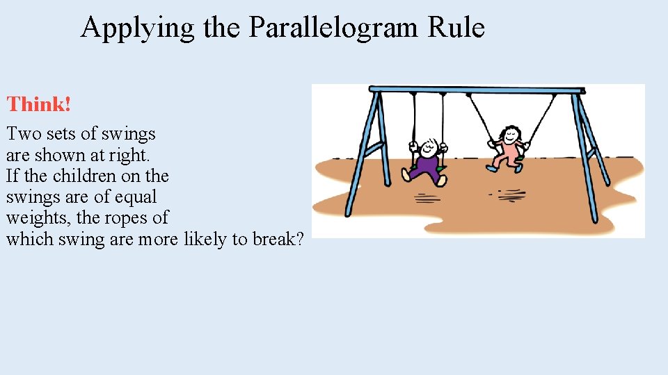 Applying the Parallelogram Rule Think! Two sets of swings are shown at right. If