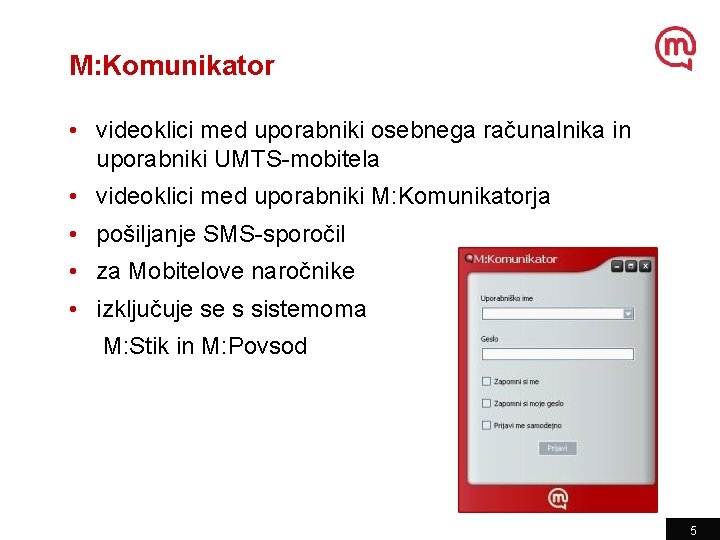 M: Komunikator • videoklici med uporabniki osebnega računalnika in uporabniki UMTS-mobitela • videoklici med