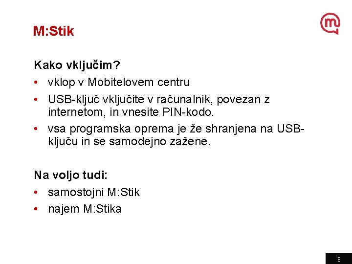 M: Stik Kako vključim? • vklop v Mobitelovem centru • USB-ključ vključite v računalnik,