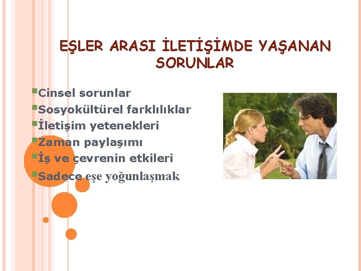 EŞLER ARASI İLETİŞİMDE YAŞANAN SORUNLAR §Cinsel sorunlar §Sosyokültürel farklılıklar §İletişim yetenekleri §Zaman paylaşımı §İş