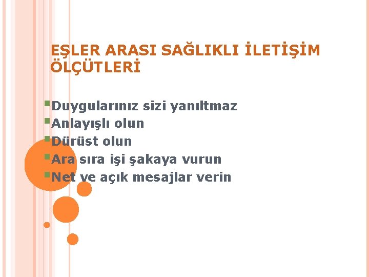 EŞLER ARASI SAĞLIKLI İLETİŞİM ÖLÇÜTLERİ §Duygularınız sizi yanıltmaz §Anlayışlı olun §Dürüst olun §Ara sıra