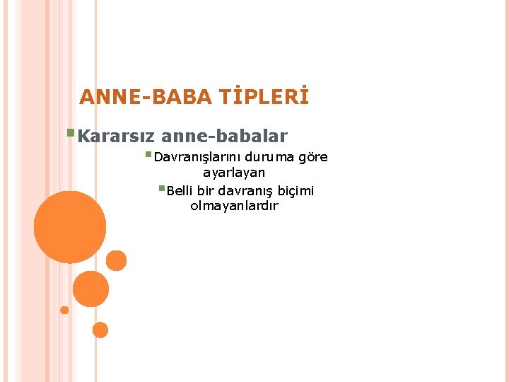 ANNE-BABA TİPLERİ §Kararsız anne-babalar §Davranışlarını duruma göre ayarlayan §Belli bir davranış biçimi olmayanlardır 