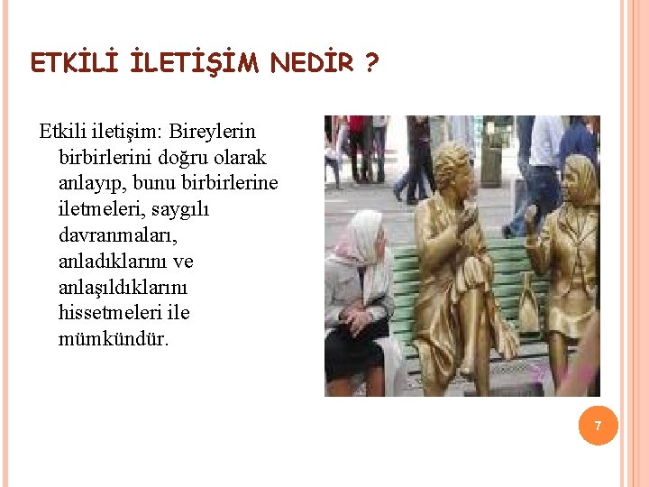 ETKİLİ İLETİŞİM NEDİR ? Etkili iletişim: Bireylerin birbirlerini doğru olarak anlayıp, bunu birbirlerine iletmeleri,