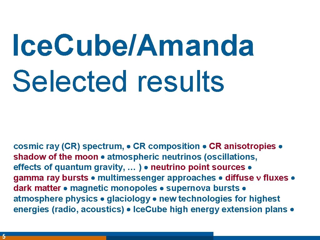 Ice. Cube/Amanda Selected results cosmic ray (CR) spectrum, CR composition CR anisotropies shadow of