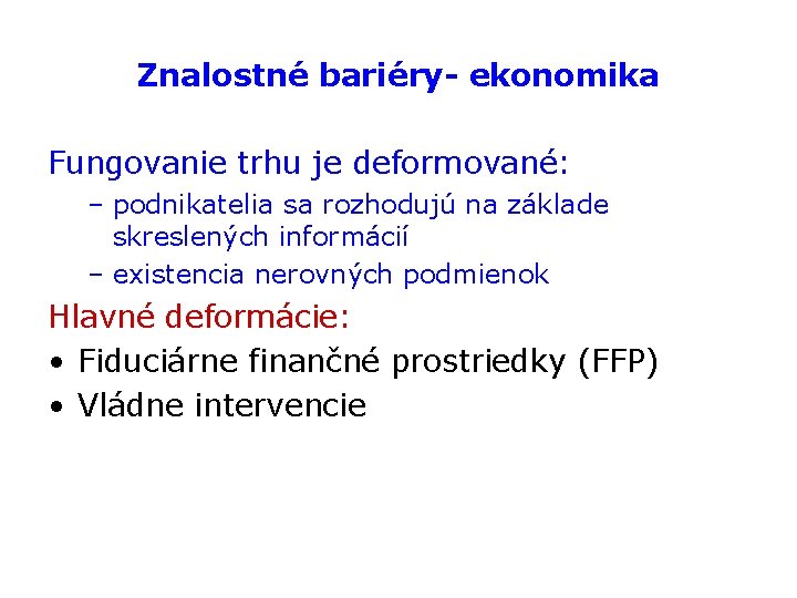 Znalostné bariéry- ekonomika Fungovanie trhu je deformované: – podnikatelia sa rozhodujú na základe skreslených