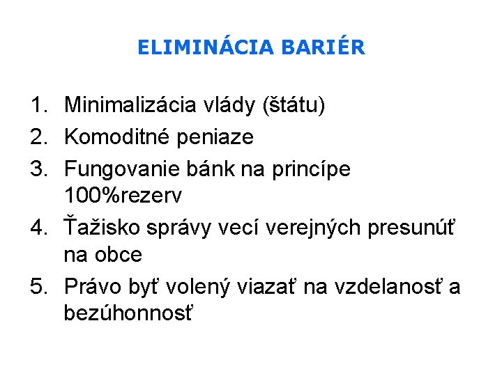 ELIMINÁCIA BARIÉR 1. Minimalizácia vlády (štátu) 2. Komoditné peniaze 3. Fungovanie bánk na princípe