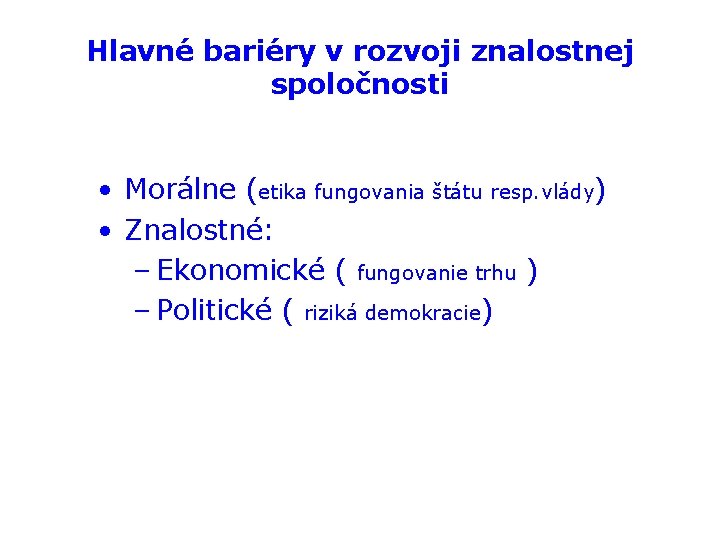 Hlavné bariéry v rozvoji znalostnej spoločnosti • Morálne (etika fungovania štátu resp. vlády) •