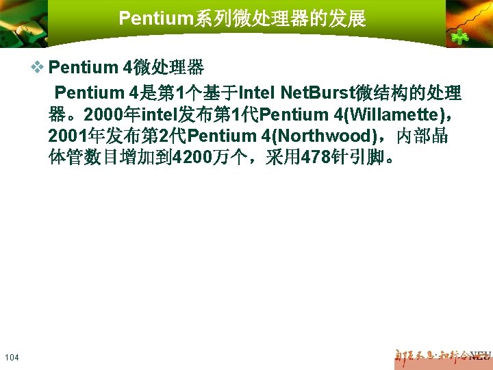 Pentium系列微处理器的发展 v Pentium 4微处理器 Pentium 4是第 1个基于Intel Net. Burst微结构的处理 器。2000年intel发布第 1代Pentium 4(Willamette)， 2001年发布第 2代Pentium