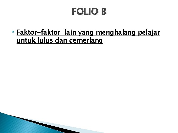 FOLIO B Faktor-faktor lain yang menghalang pelajar untuk lulus dan cemerlang 
