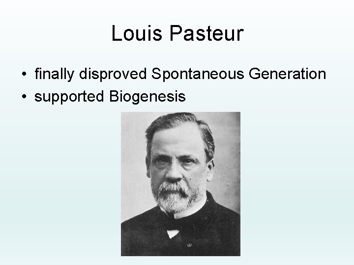 Louis Pasteur • finally disproved Spontaneous Generation • supported Biogenesis 