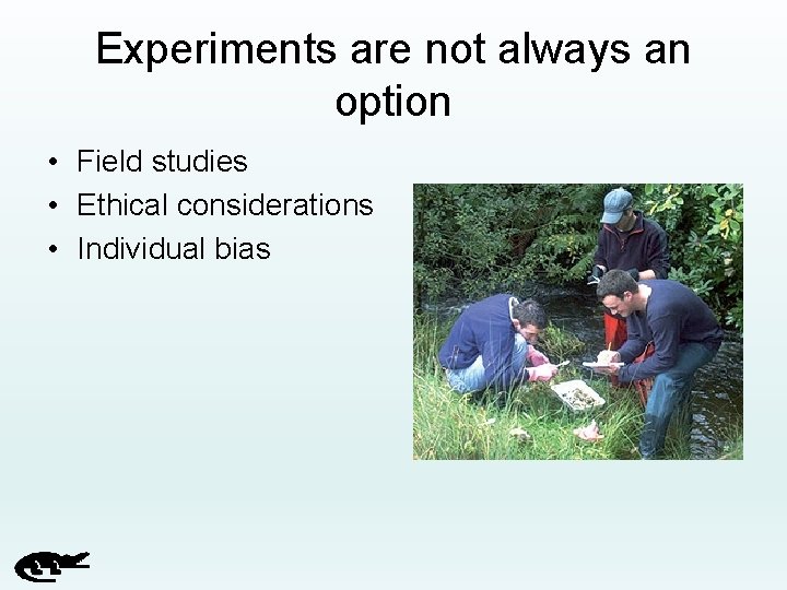Experiments are not always an option • Field studies • Ethical considerations • Individual