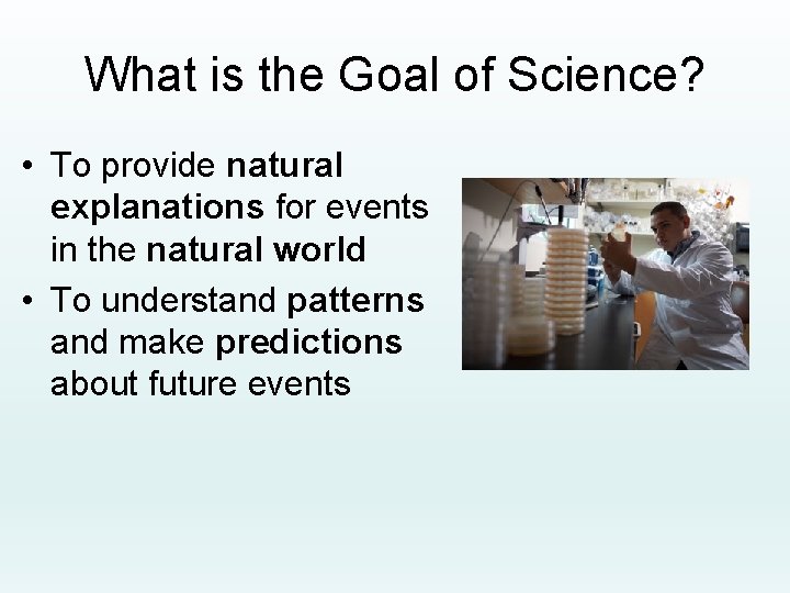 What is the Goal of Science? • To provide natural explanations for events in