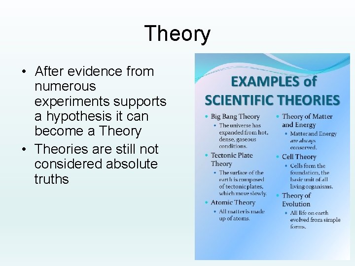 Theory • After evidence from numerous experiments supports a hypothesis it can become a