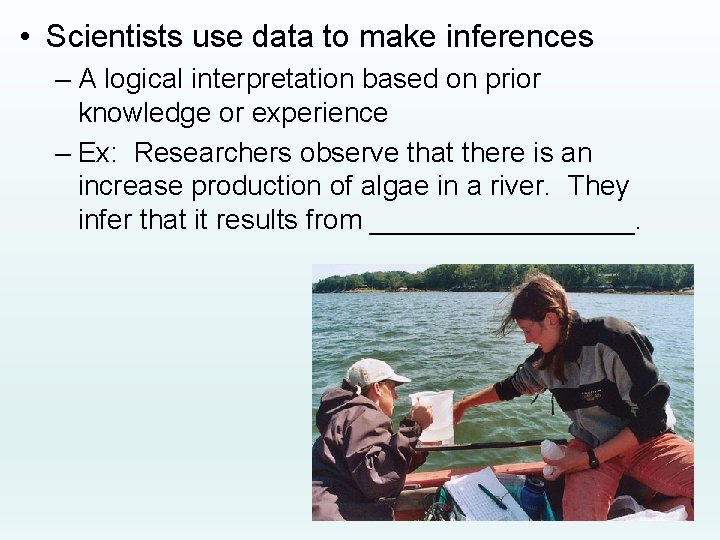  • Scientists use data to make inferences – A logical interpretation based on