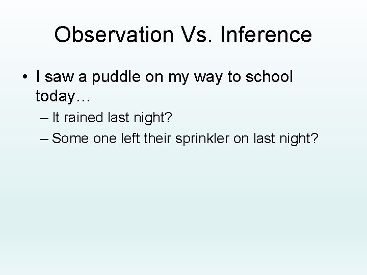 Observation Vs. Inference • I saw a puddle on my way to school today…
